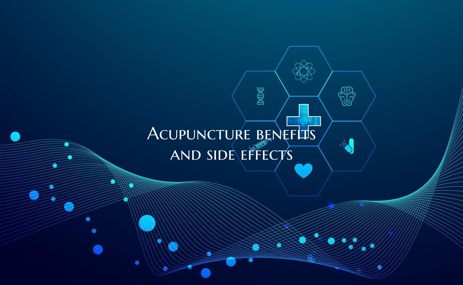 Acupuncture benefits and side effects